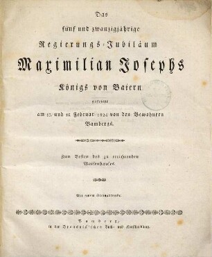 Das fünf und zwanzigjährige Regierungs-Jubiläum Maximilian Josephs Königs von Baiern : gefeiert am 15. und 16. Februar 1824 von den Bewohnern Bambergs