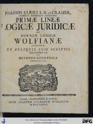 Joannis Ulrici L. B. De Cramer, Camerae Imperialis Assessoris Primae Lineae Logicae Juridicae Ad Normam Logicae Wolfianae Adornatae : Ex Reliquis Suis Scriptis Illustratae Et Methodo Scientifica Pertractatae