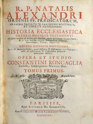 R. P. Natalis Alexandri Ordinis FF. Praedicatorum, In Sacra Facultate Parisiensi Doctoris ... Historia Ecclesiastica Veteris Novique Testamenti : Ab Orbe condito ad annum post Christum natum millesimum sexcentesimum, ..., 1