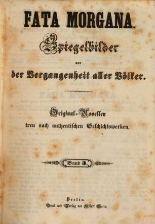 Fata Morgana : Spiegelbilder aus der Vergangenheit aller Völker ; Original-Novellen treu nach authentischen Geschichtswerken, 3. [ca. 1850]