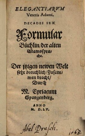 Elegantiarvm Veteris Adami. Decades Sex : Der jtzigen newen Welt sehr breuchlich = Formular Büchlin, der alten Adamssprache