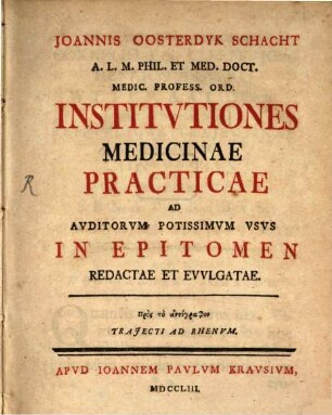 Joannis Oosterdyk Schacht Institvtiones medicinae practicae : ad avditorvm potissimvm vsvs in epitomen redactae et evvlgatae