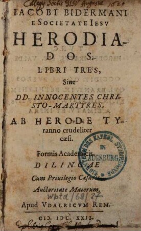 Iacobi Bidermani E Societate Iesu Herodiados Libri tres : Siue DD. Innocentes Christo-Martyres, Ab Herode Tyranno crudeliter caesi