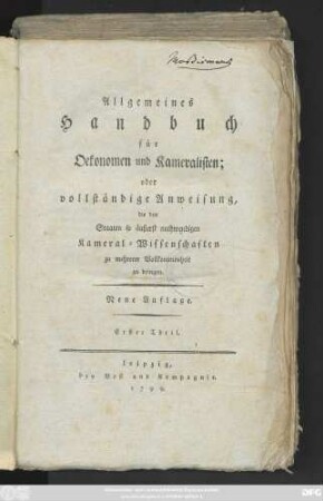 Theil 1: Allgemeines Handbuch für Oekonomen und Kameralisten; oder vollständige Anweisung, die den Staaten so äußerst nothwendigen Kameral-Wissenschaften zu mehrerer Vollkommenheit zu bringen