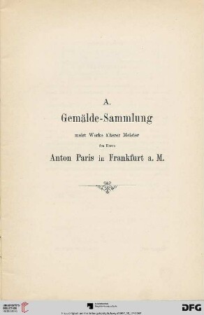 A. Gemälde-Sammlung meist Werke älterer Meister des Herrn Anton Paris in Frankfurt a. M (Nr. 1-74)