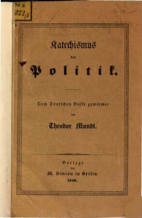 Katechismus der Politik : Darstellung und Erörterung der wichtigsten politischen Fragen und Staatsverfassungen : dem deutschen Volke gewidmet
