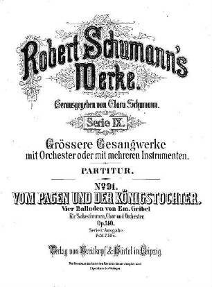 Robert Schumann's Werke, 9,91. = 9,5,13. Bd. 5, Nr. 13, Vom Pagen und der Königstochter : 4 Balladen von Em. Geibel ; für Solost., Chor u. Orchester ; op. 140. - Partitur. - 1887. - 98 S. - Pl.-Nr. R.S.91