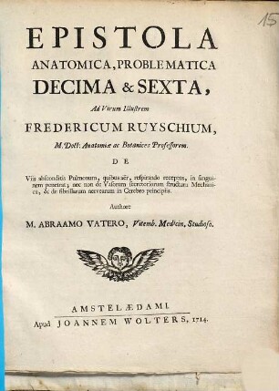 Epistola problematica ... : ad virum clarissimum Fredericum Ruyschium, M.D. anatomiae et botanices professorem, 16. De Viis absconditis Pulmonum, quibus aër, respirando receptus, in sanguinem penetrat : nec non de Vasorum secretoriorum structura Mechanica, & de fibrillarum nervearum in Cerebro principiis