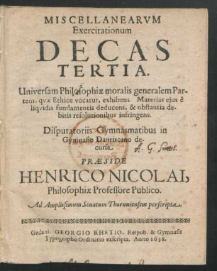 3: Miscellanearum Exercitationum Decas ... : Universam Philosophiae moralis generalem Partem, quae Ethice vocatur, exhibens; Materias eius e liquidis fundamentis deducens, & obstantia debitis resolutionibus infrigens; Ad Amplissimum Senatum Thoruniensem perscripta