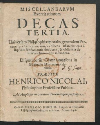 3: Miscellanearum Exercitationum Decas ... : Universam Philosophiae moralis generalem Partem, quae Ethice vocatur, exhibens; Materias eius e liquidis fundamentis deducens, & obstantia debitis resolutionibus infrigens; Ad Amplissimum Senatum Thoruniensem perscripta