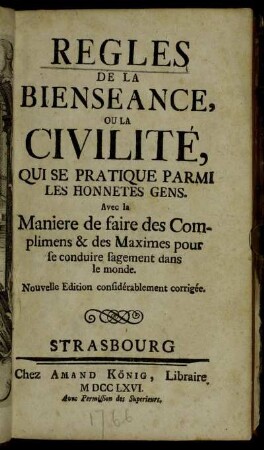 Regles De La Bienseance, Ou La Civilité, Qui Se Pratique Parmi Les Honnetes Gens : Avec la Maniere de faire des Complimens & des Maximes pour se conduire sagement dans le monde