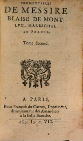 Commentaires De Blaise De Montlvc, Mareschal De France : Où sont décrits tous les combats, rencontres, escarmouches, batailles, siéges, assauts, escalades, prinses, ou surprinses de villes & places fortes ..., 2