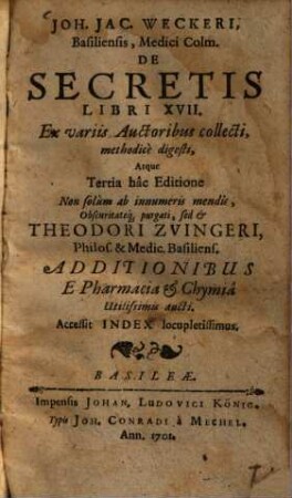 Joh. Jac. Weckeri, Basiliensis, Medici Colm. De Secretis : Libri XVII. Ex variis Auctoribus collecti, methodice digesti ... Accessit Index locupletissimus