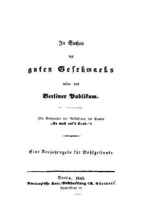 In Sachen des guten Geschmacks wider das Berliner Publikum : bei Gelegenheit der Aufführung des Stückes "Er muss auf's Land"; eine Neujahrsgabe für Wohlgesinnte