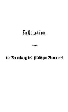 Instruction betreffend die Verwaltung des Städtischen Bauwesens