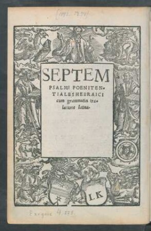 SEPTEM || PSALMI POENITEN=||TIALES HEBRAICI || cum grammatica tra=||lacione latina.||(IOAN=||NIS REVCHLINI PHOR=||censis.ll.doctoris in septem psal=||mos poenitentiales hebraicos inter=||pretatio de uerbo ad uerbum, et || super eisdem commentarioli || sui ... ||)