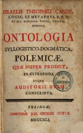 Ontologia syllogistico-dogmatica : polemicae, quae prodiit, praestruenda, inque auditorii usum conscripta