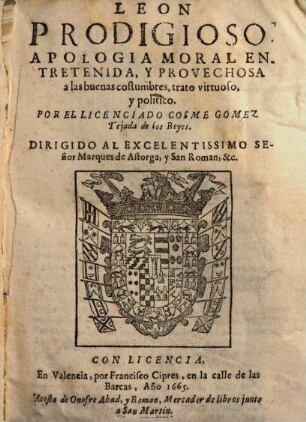 Leon Prodigioso : Apologia Moral Entretenida, Y Provechosa a las buenas costumbres ; trato virtuoso y politico