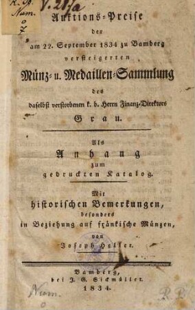 Auktions-Preise der am 22. September 1834 zu Bamberg versteigerten Münz- u. Medaillen-Sammlung des daselbst verstorbenen k. b. Herrn Finanz-Direktors Grau : als Anhang zum gedruckten Katalog ; mit historischen Bermerkungen, besonders in Beziehung auf fränkische Münzen