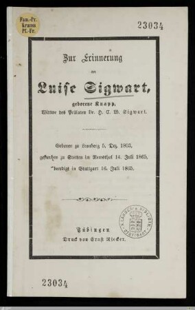 Zur Erinnerung an Luise Sigwart, geborene Knapp, Wittwe des Prälaten Dr. H. C. W. Sigwart : Geboren zu Leonberg 5. Dez. 1803, gestorben zu Stetten im Remsthal 14. Juli 1865, beerdigt in Stuttgart 16. Juli 1865
