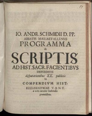 Io. Andr. Schmidii D. PP. Abbatis Mariaevallensis Programma de Scriptis Ad Hist. Sacr. Facientibus : Deperditis disputationibus XX. publicis in Compendium Hist. Ecclesiasticae V. & N. T. a viro iuvene habendis praemissum