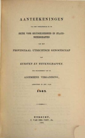 Aanteekeningen van het verhandelde in de sectie-vergaderingen van het Provinciaal Utrechts Genootschap van Kunst en Wetenschappen ter gelegenheid van de algemeene vergadering gehouden in het jaar.... 1867, 1867