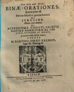 Binae Orationes : Quarum prima est Partim didactica, partim suasoria De Syracide. Altera vero metrica De Acerbissima Christi, Salutis Nostrae Assertoris Ac Vindicis, Passione Ac Morte