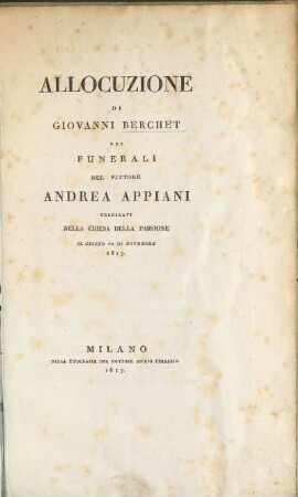 Allocuzione Di Giovanni Berchet Nei Funerali Del Pittore Andrea Appiani Celebrati Nella Chiesa Della Passione, Il Giorno 10 Di Novembre 1817.