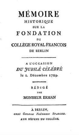 Mémoire historique sur la fondation du collège royal françois de Berlin : a l'occasion du jubilé célébré le 1. décembre 1789 ,