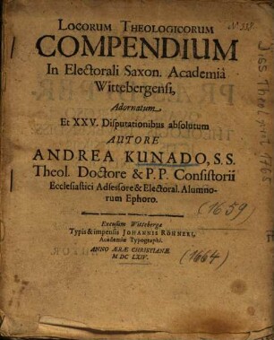 Locorum Theologicorum Compendium In Electorali Saxon. Academiâ Wittebergensi, Adornatum Et XXV. Disputationibus absolutum ...