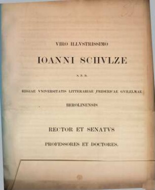 Viro illvstrissimo Ioanni Schvlze S. P. D. Regiae Vniversitatis Litterariae Fridericae Gvilelmae Berolinensis