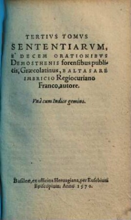 Gnomologia Demosthenica : hoc est, sententiae breves et illustres ex Demosthene et Aeschine Graecorum oratorum principibus ad linguae Graecae elegantem copiam, rerumque multivariam cognitionem comparandam, 3. Tertius tomus sententiarum, e decem orationibus Demosthenis forensibus publicis, Graecolatinus