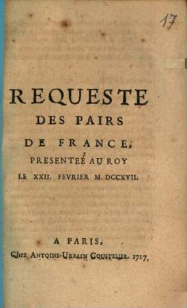 Requeste Des Paris De France, Presentée Au Roy Le XXII. Fevrier MDCCXVII