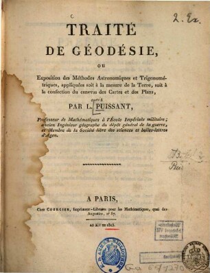 Traité de géodésie : ou exposition des méthodes astronomiques et trigonométriques, appliquées soit à la mésure de la terre, soit à la confection du canevas des ct. et des pl., [1]. (1805). - XXIV, 318 S., 24 Bl. : 10 Ill.