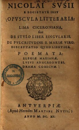 Opuscula litteraria, lima Ciceroniana, sive de stylo liber singularis, de pulcritudine B. Mariae Virg. disceptatio quodlibetica
