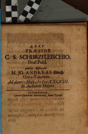 Praeside C. S. Schurzfleischio, Prof. Publ. publice disputabit M. Jo. Andreas Gleich GeraVariscus. Ad diem Maii. MDCXXCVIII. In Auditorio Maiori
