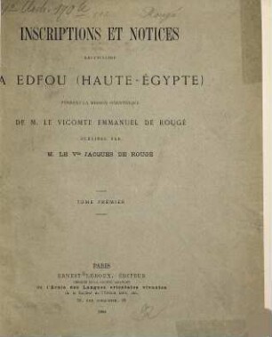 Inscriptions et notices recueillies à Edfou (Haute-Egypte) pendant la mission scientifique de M. le Vicomte Emmanuel de Rougé. 1