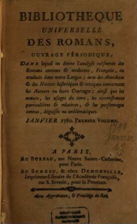 Bibliothèque universelle des romans : ouvrage périodique dans lequel on donne l'analyse raisonnée des romans anciens & modernes,françois ou traduits dans notre langue; avec les anecdotes & des notices historiques & critiques concernant les auteurs ou leurs ouvrages; ainsi que les moeurs, les usages du temps, les circonstances particulières & relatives, & les personnages connus, déguisés ou emblématiques, 1780,[1]. Janv.