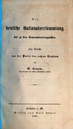 Die deutsche Nationalversammlung bis zu den Septemberereignissen : ein Bericht aus der Partei des rechten Centrum