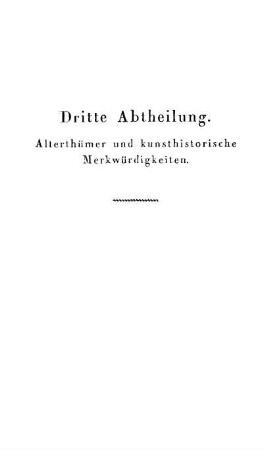 Dritte Abtheilung. Alterthümer und kunsthistorische Merkwürdigkeiten.