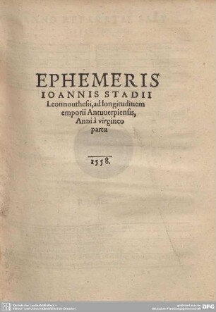 EPHEMERIS IOANNIS STADII Leonnouthesii, ad longitudinem emporii Antuuerpiensis Anni a virgineo partu 1558.