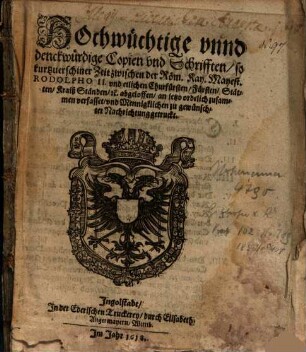 HOchwichtige ... Copien vnd Schrifften, so ... zwischen ... Rodolpho II. vnd etlichen Churfürsten ... abgeloffen ...
