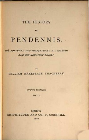 The works of William Makepeace Thackeray : in twenty-two volumes. 3, The history of Pendennis : his fortunes and misfortunes, his friends and his greatest enemy ; vol. I