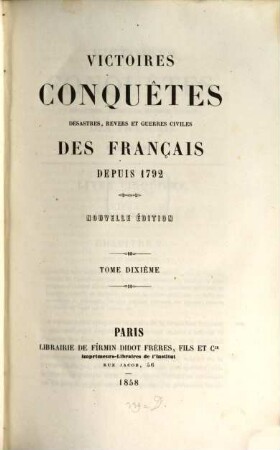 Victoires, conquêtes, déssastres, revers et guerres civiles des Français depuis 1792, 10. 1858