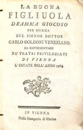 La Buona Figliuola : Dramma Giocoso Per Musica ; Da Rappresentarsi Ne' Teatri Privilegiati Di Vienna L' Estate Dell' Anno 1768