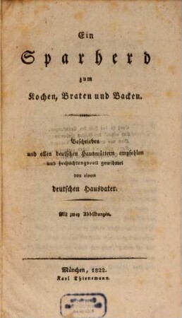 Ein Sparherd zum Kochen, Braten und Backen : beschrieben und allen deutschen Hausmüttern empfohlen und hochachtungsvoll gewidmet von einem deutschen Hausvater