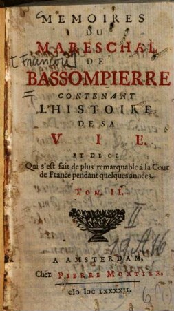 Memoires du Mareschal de Bassompierre contenant l'Histoire de sa Vie et de ce qui s'est fait de plus remarquable à la Cour de France pendant quelques années. 2
