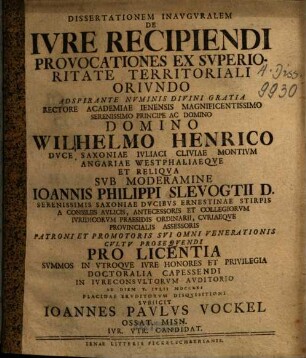 Dissertationem Inauguralem De Iure Recipiendi Provocationes Ex Superioriate Territoriali Oriundo ... Sub Moderamine Johannis Philippi Slevogtii D. ... Subiicit Johannes Paulus Vockel Ossat. Misn.