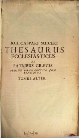 Thesaurus ecclesiasticus e patribus Graecis ordine alphabetico : exhibens: Quaecunque Phrases, Ritus, Dogmata, Haereses & huiusmodi alia spectant, 2