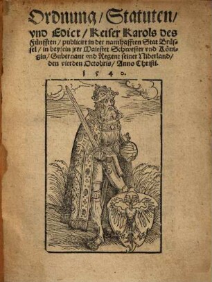 Ordnung, Statuten und Edict, Keiser Karols des Fünfften : publicirt in ... Brüssel ... den vierden Octobris, Anno Christi. 1540.